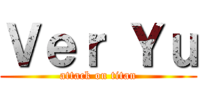 Ｖｅｒ Ｙｕ (attack on titan)