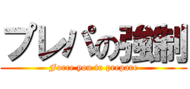 プレパの強制 (Force you to prepare)