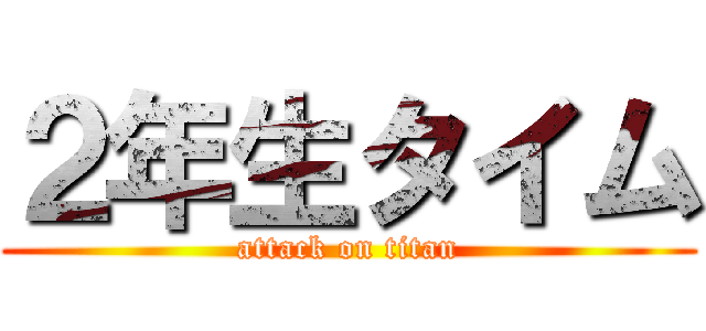 ２年生タイム (attack on titan)