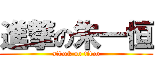 進撃の朱一恒 (attack on titan)