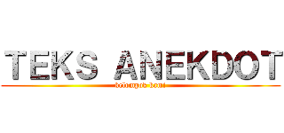 ＴＥＫＳ ＡＮＥＫＤＯＴ (kelompok kami)