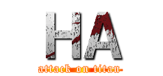 ＨＡ (attack on titan)