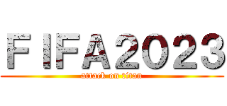 ＦＩＦＡ２０２３ (attack on titan)