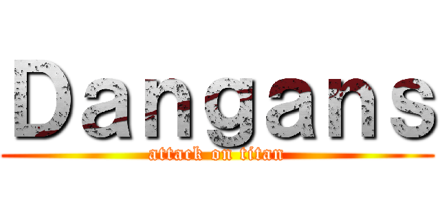 Ｄａｎｇａｎｓ (attack on titan)