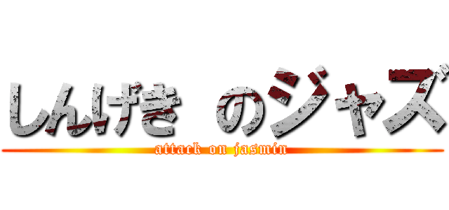 しんげき のジャズ (attack on jasmin)
