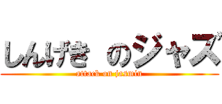 しんげき のジャズ (attack on jasmin)