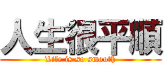 人生很平順 (Life is so smooth)