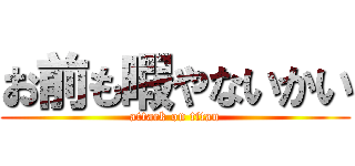 お前も暇やないかい (attack on titan)