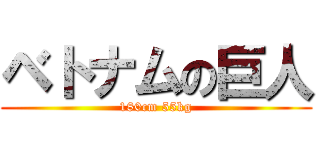 ベトナムの巨人 (180cm 55kg)