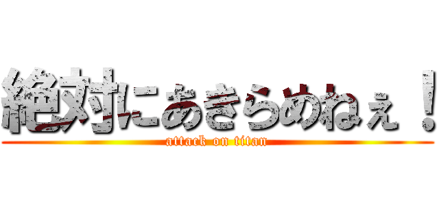 絶対にあきらめねぇ！ (attack on titan)