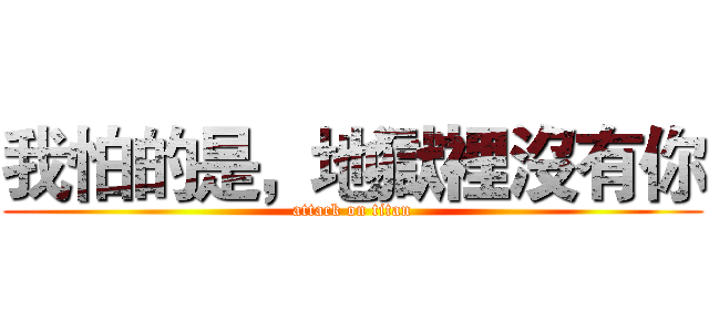我怕的是，地獄裡沒有你 (attack on titan)