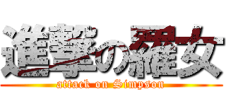 進撃の羅女 (attack on Simpson)
