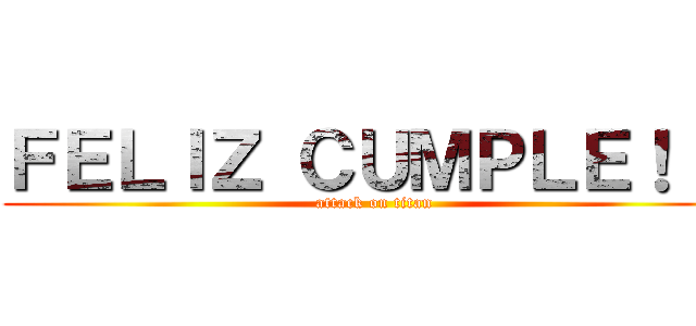 ＦＥＬＩＺ ＣＵＭＰＬＥ！！！ (attack on titan)