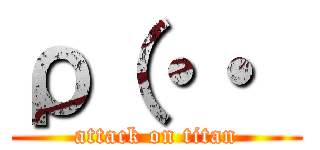 ρ（・・  (attack on titan)