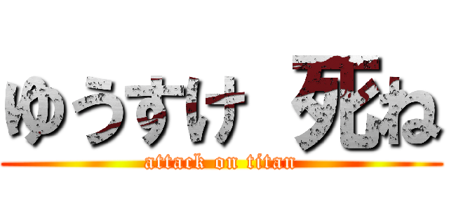 ゆうすけ 死ね (attack on titan)