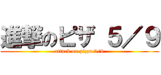 進撃のピザ ５／９ (attack on pizza 5/9)