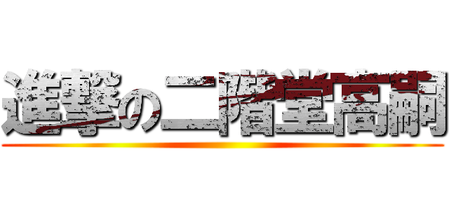 進撃の二階堂高嗣 ()