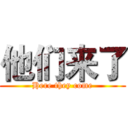 他们来了 (Here they come)