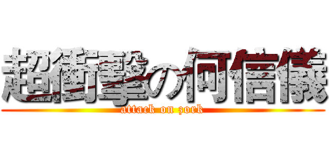 超衝擊の何信儀 (attack on zork)