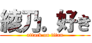 綾乃。好き (attack on titan)