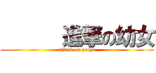       進撃の幼女 (attack on youjo)