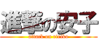 進撃の安子 (attack on ririko)