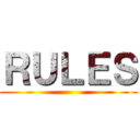 ＲＵＬＥＳ ()