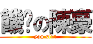 饑渴の陳豪 (you slut)