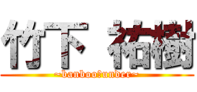 竹下 祐樹 (~banboo　under~)