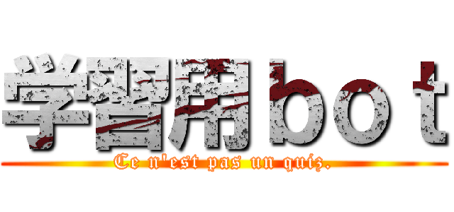 学習用ｂｏｔ (Ce n'est pas un quiz.)