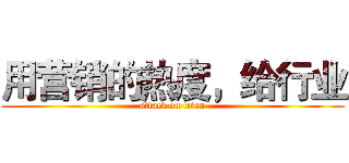 用营销的热度，给行业 (attack on titan)