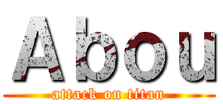 Ａｂｏｕ (attack on titan)