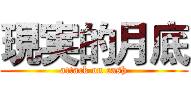 現実的月底 (attack on cash)