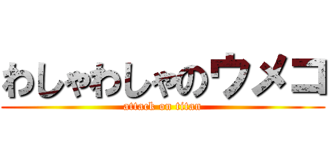 わしゃわしゃのウメコ (attack on titan)