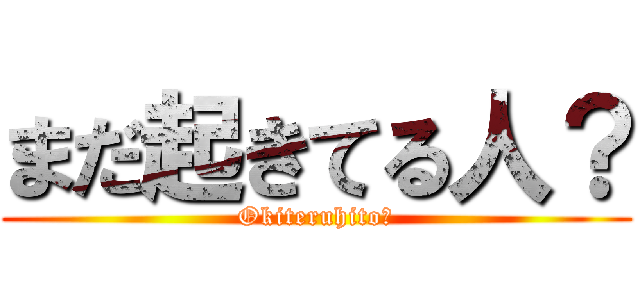 まだ起きてる人？ (Okiteruhito?)