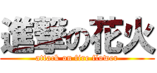 進撃の花火 (attack on fire flower)