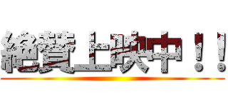 絶賛上映中！！ ()