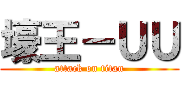 壕王－ＵＵ (attack on titan)
