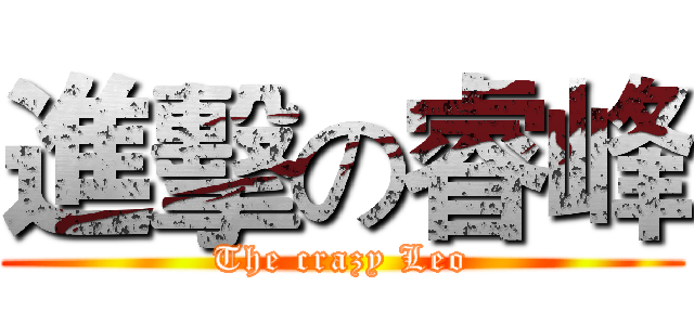 進擊の睿峰 (The crazy Leo)