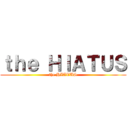 ｔｈｅ ＨＩＡＴＵＳ (the HIATUS)