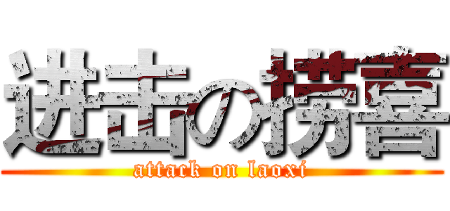 进击の捞喜 (attack on laoxi)