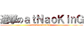 進撃のａｔＮａｏＫｉｎＧ (attack on atnaoking)