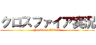 クロスファイア実況 (YouTuber ZAKIO)