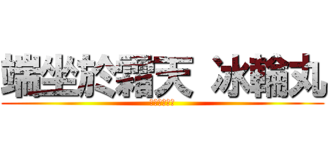 端坐於霜天 冰輪丸 (日番谷東獅郎)