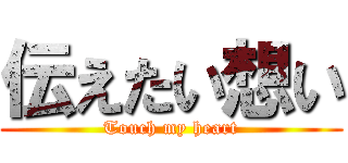 伝えたい想い (Touch my heart)