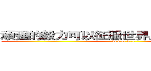 顽强的毅力可以征服世界上任何一座高峰 (attack on titan)