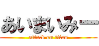 あいまいみー (attack on titan)