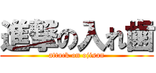 進撃の入れ歯 (attack on ojisan)