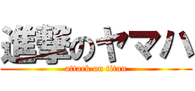 進撃のヤマハ (attack on titan)
