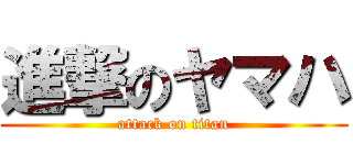 進撃のヤマハ (attack on titan)